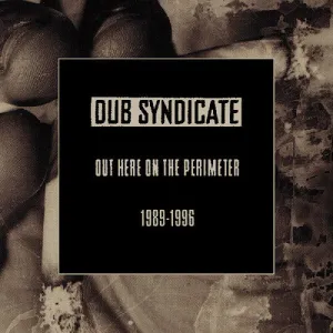 Dub Syndicate: Out Here On The Perimeter 1989-1996