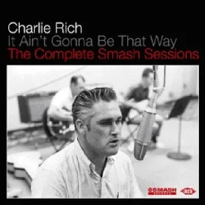 Rich, Charlie: It Aint Gonna Be That Way: Compl Smash Sessions